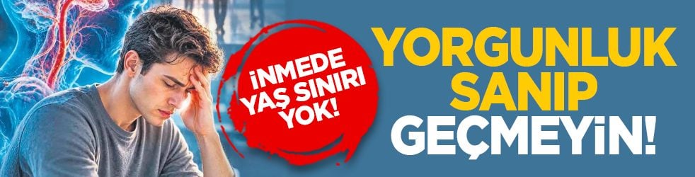 İnmede yaş sınırı yok! Yorgunluk sanıp geçmeyin!
