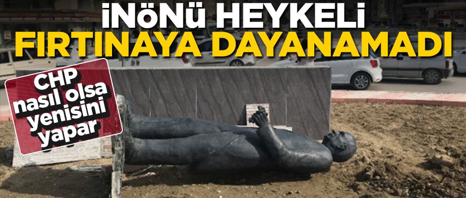 İnönü heykeli fırtınaya dayanamadı! CHP nasıl olsa yenisini yapar