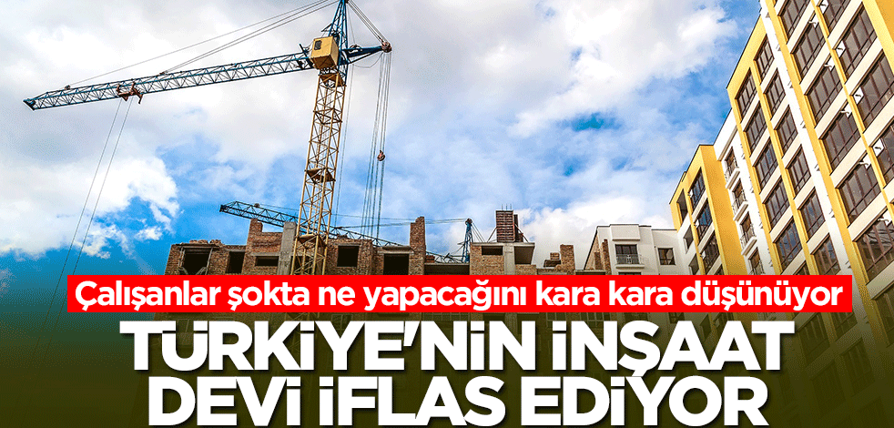 İnşaat devi iflas ediyor! Çalışanlar şokta, ne yapacaklarını kara kara düşünmeye başladılar