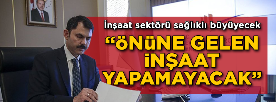 İnşaat sektörü sağlıklı büyüyecek! ''Artık önüne gelen inşaat yapamayacak''