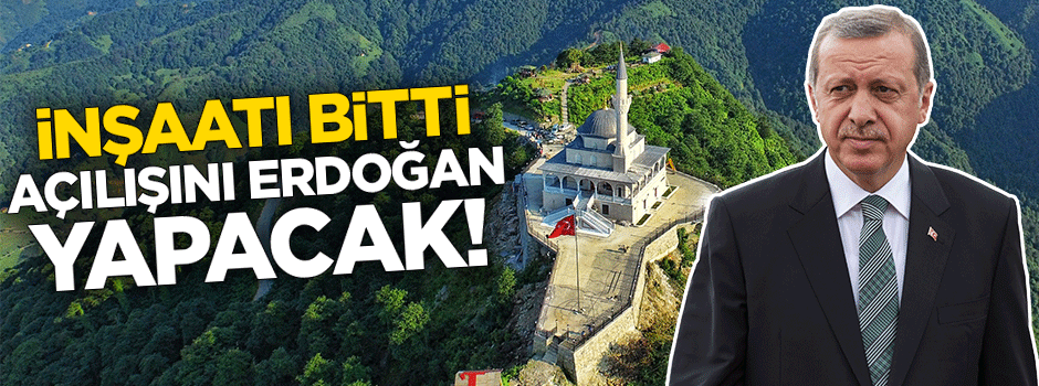 İnşaatı bitti, açılışını Cumhurbaşkanı Erdoğan yapacak