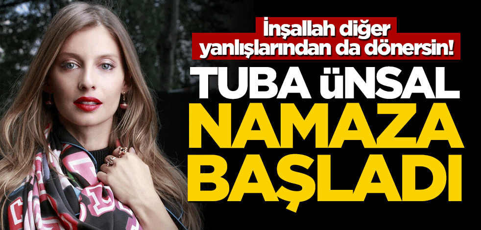 İnşallah diğer yanlışlarından da dönersin! Tuba Ünsal namaza başladı
