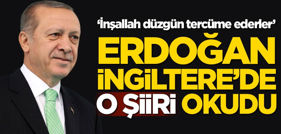'İnşallah düzgün tercüme ederler' diyen Cumhurbaşkanı Erdoğan, İngiltere'de o şiiri okudu