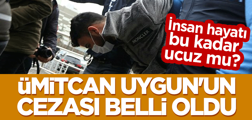 İnsan hayatı bu kadar ucuz mu? Ümitcan Uygun'un cezası belli oldu