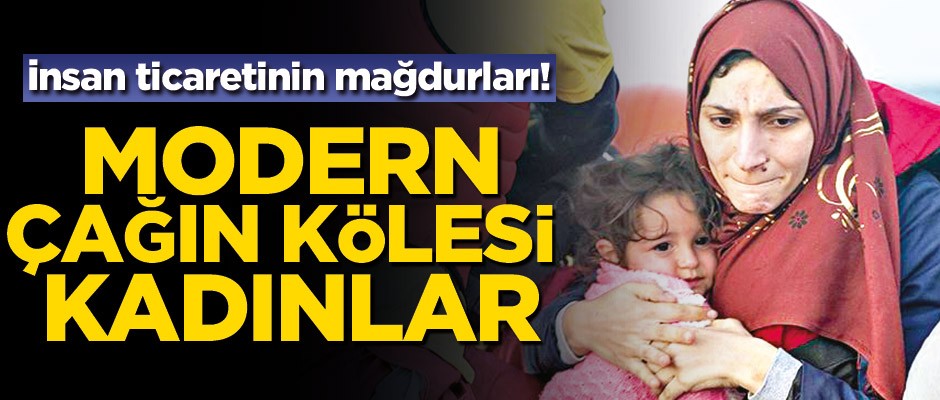 İnsan ticaretinin mağdurları! Modern çağın kölesi kadınlar