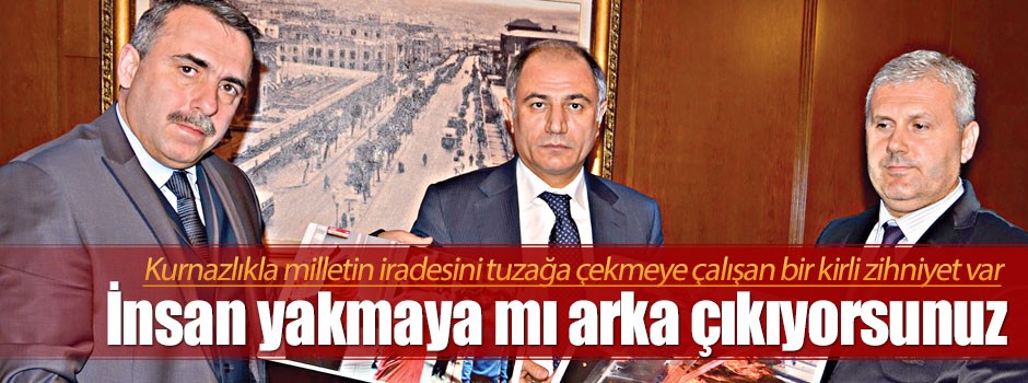 İnsan yakmaya mı arka çıkıyorsunuz