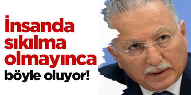 İnsanda sıkılma olmayınca böyle oluyor