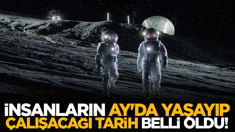 İnsanların Ay'da yaşayıp çalışacağı tarih belli oldu!