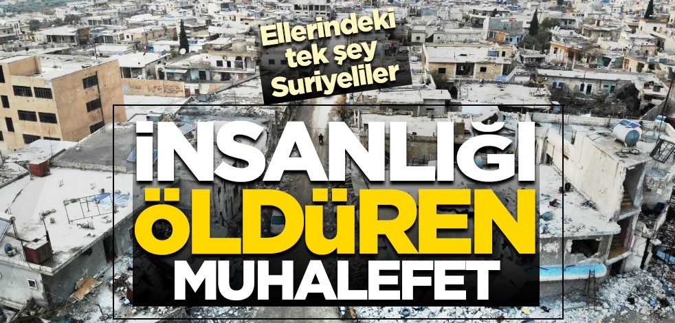 İnsanlığı öldüren muhalefet! Tek silahları Suriyeli mülteciler