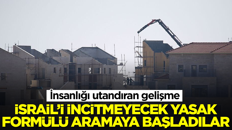 İnsanlığı utandıran gelişme: İsrail'i incitmeyecek yasak formülü aramaya başladılar