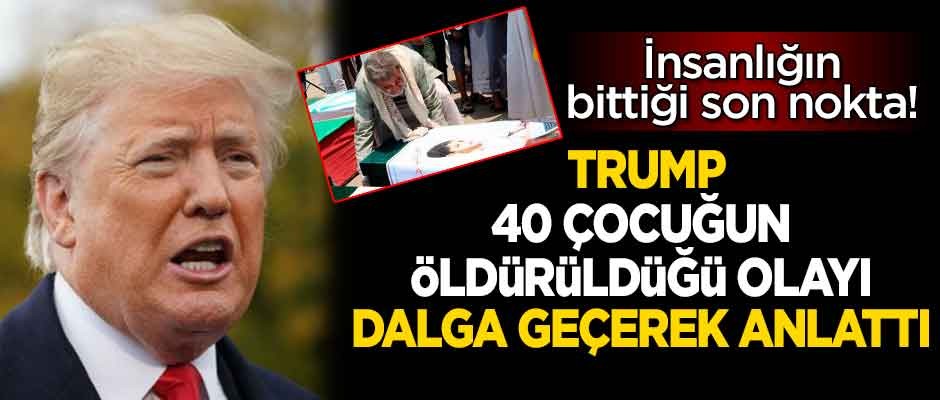 İnsanlığın bittiği son nokta! Trump, 40 çocuğun öldürüldüğü olayı dalga geçerek anlattı