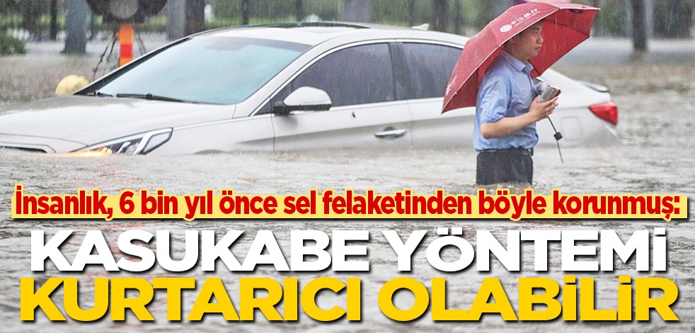 İnsanlık, 6 bin yıl önce sel felaketinden böyle korunmuş: Kasukabe yöntemi kurtarcı olabilir