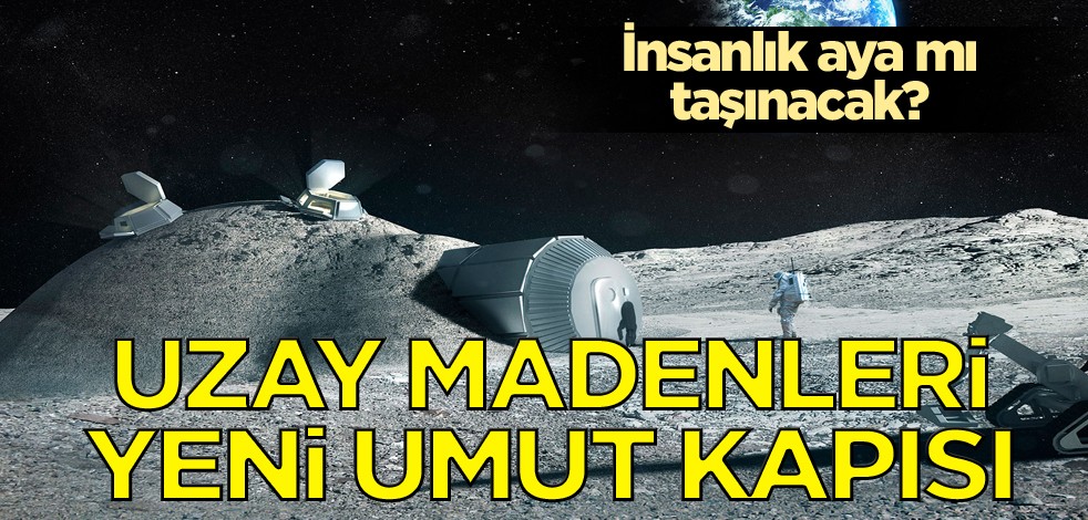 İnsanlık aya mı taşınacak? Uzay madenleri yeni umut kapısı