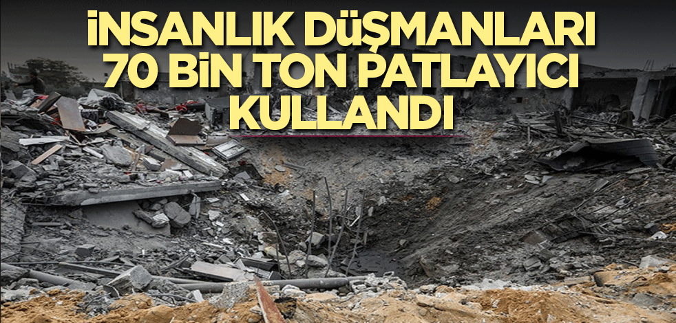 İnsanlık düşmanları 70 bin ton patlayıcı kullandı