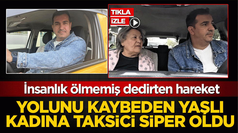 İnsanlık ölmemiş dedirten hareket: İzmir’de örnek davranış! Yolunu kaybeden yaşlı kadına taksici siper oldu