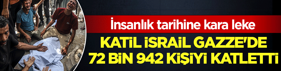 İnsanlık tarihine kara leke: Katil İsrail Gazze'de 72 bin 942 kişiyi katletti