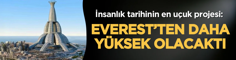 İnsanlık tarihinin en uçuk projesi: Everest’ten daha yüksek olacaktı