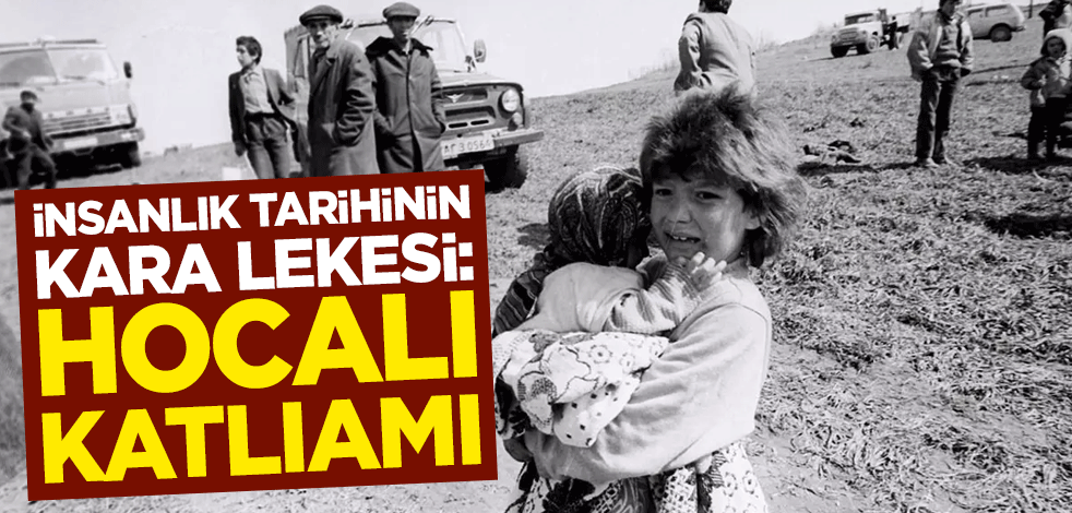 İnsanlık tarihinin kara lekesi: Hocalı Katliamı