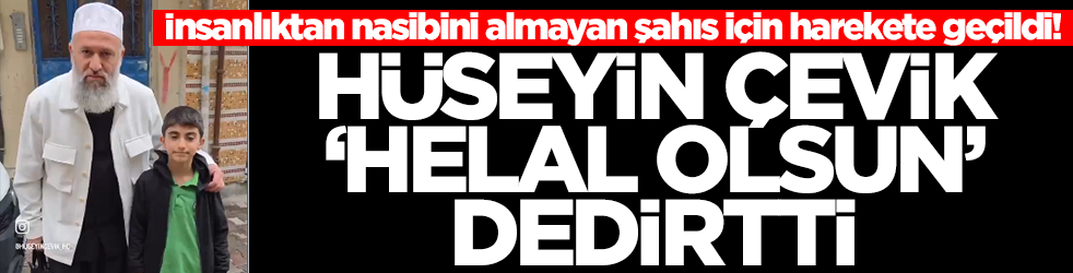 İnsanlıktan nasibini almayan şahıs için harekete geçildi: Hüseyin Çevik 'helal olsun' dedirtti