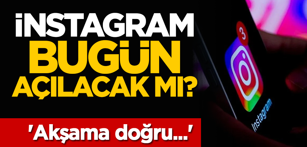 İnstagram bugün açılacak mı? 'Akşama doğru...'