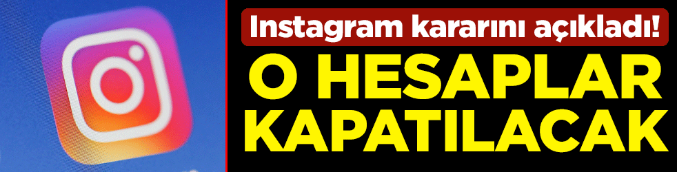 Instagram yeni kararını açıkladı! O hesaplar kapatılacak