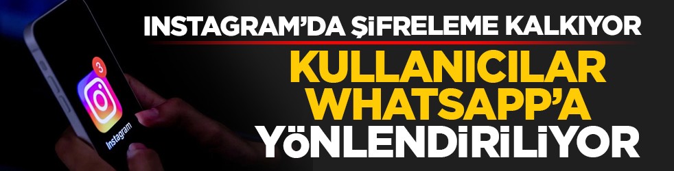 Instagram’da şifreleme kalkıyor: Kullanıcılar WhatsApp’a yönlendiriliyor
