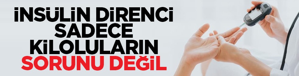 İnsülin direnci sadece kiloluların sorunu değil