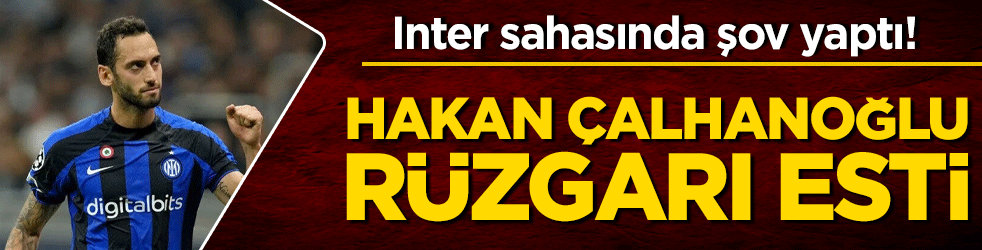 Inter sahasında şov yaptı! Hakan Çalhanoğlu rüzgarı esti