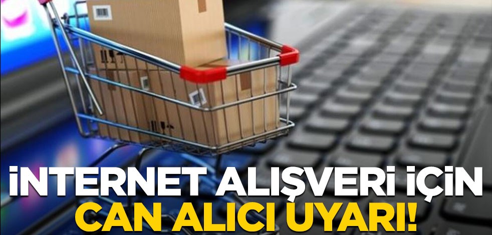İnternet alışverişi için can alıcı uyarı!