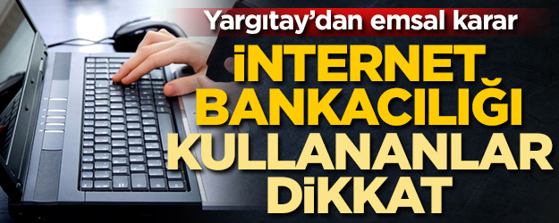 İnternet bankacılığı kullananlar dikkat! Yargıtay’dan emsal karar