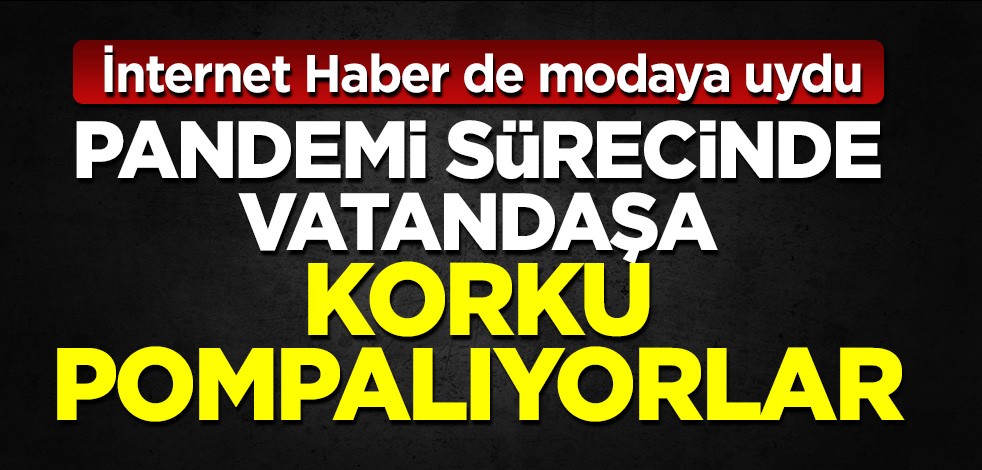 İnternet Haber de muhalefete ayak uydurdu: Vatandaşa korku pompalıyorlar!