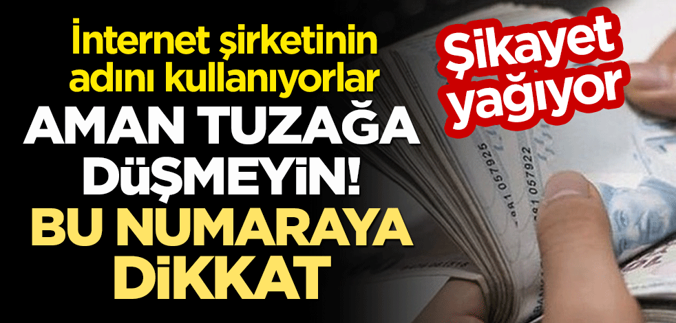 İnternet şirketinin adını kullanıyorlar! Tuzağa düşmeyin: Bu numaraya dikkat!