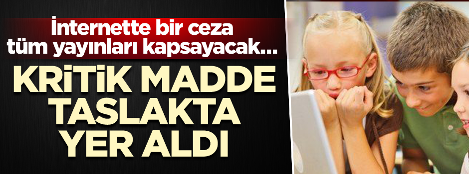 İnternette bir ceza tüm yayınları kapsayacak… Kritik madde taslakta yer aldı