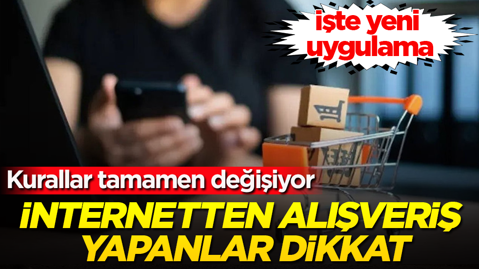 İnternetten alışveriş yapanlar dikkat! Kurallar tamamen değişiyor! İşte yeni uygulama