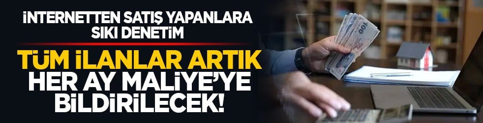 İnternetten satış yapanlara sıkı denetim: Tüm ilanlar artık her ay maliye’ye bildirilecek!