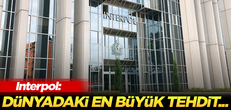 Interpol: Dünyadaki en büyük tehdit...