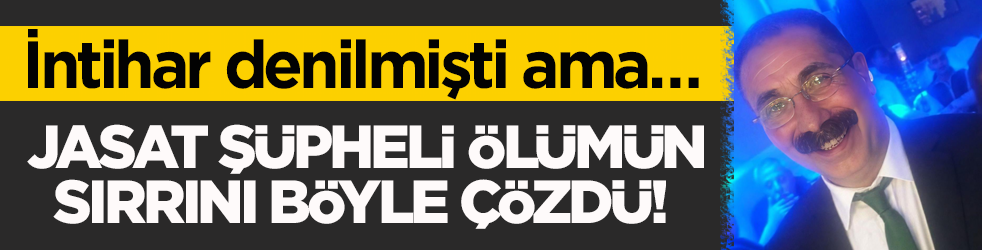 İntihar denilmişti ama… JASAT şüpheli ölümün sırrını böyle çözdü!