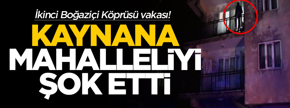 İntihar etmek isteyen damadına 'atla' diye bağırdı