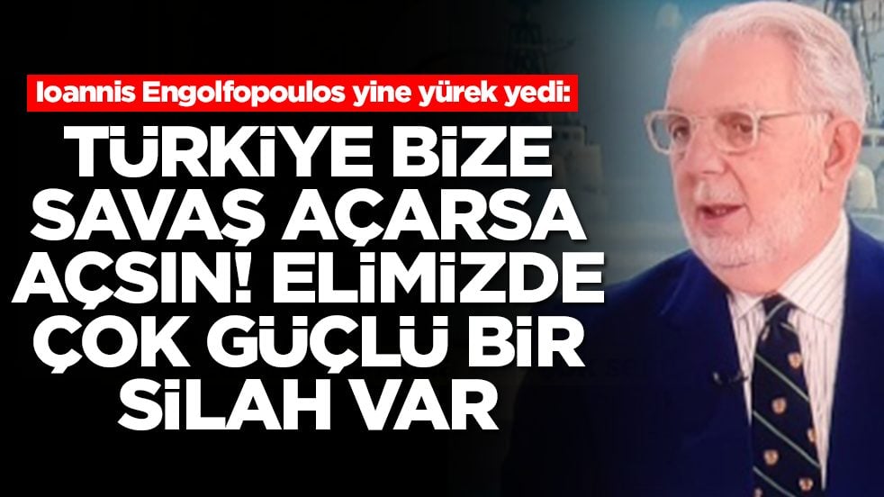 Ioannis Engolfopoulos yine yürek yedi: Türkiye bize savaş açarsa açsın, elimizde çok güçlü bir silah var