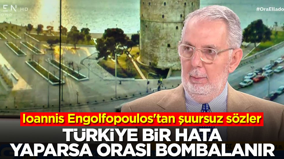  Ioannis Engolfopoulos'tan şuursuz sözler: Türkiye bir hata yaparsa orası bombalanır