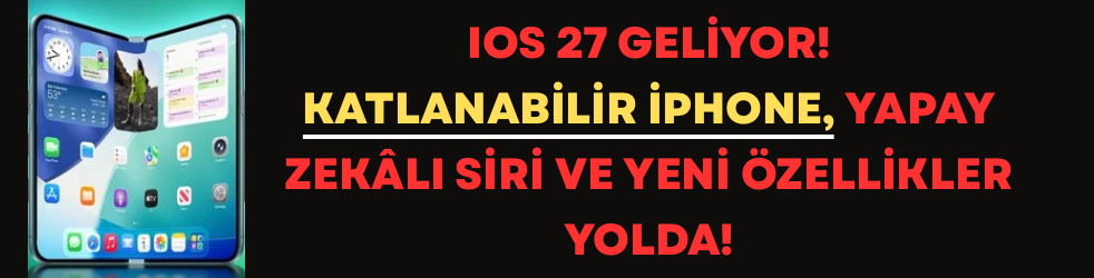 iOS 27 geliyor: Katlanabilir iPhone, yapay zekâlı Siri ve yeni özellikler yolda