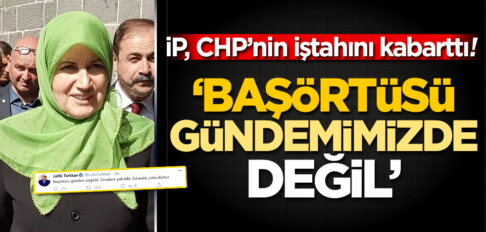 İP, CHP’nin iştahını kabarttı! ‘Başörtüsü gündemimizde değil’