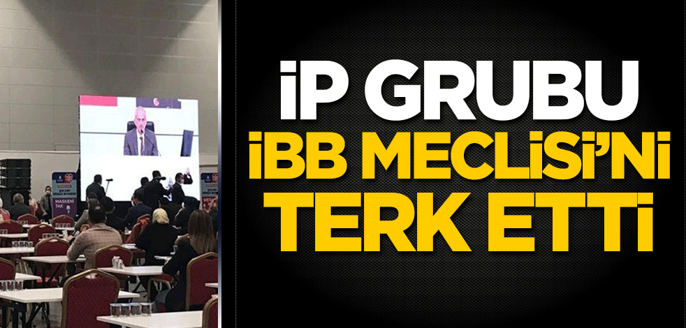 İP grubu, İBB Meclisi’ni terk etti