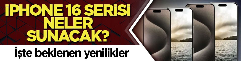 iPhone 16 serisi neler sunacak? İşte beklenen yenilikler