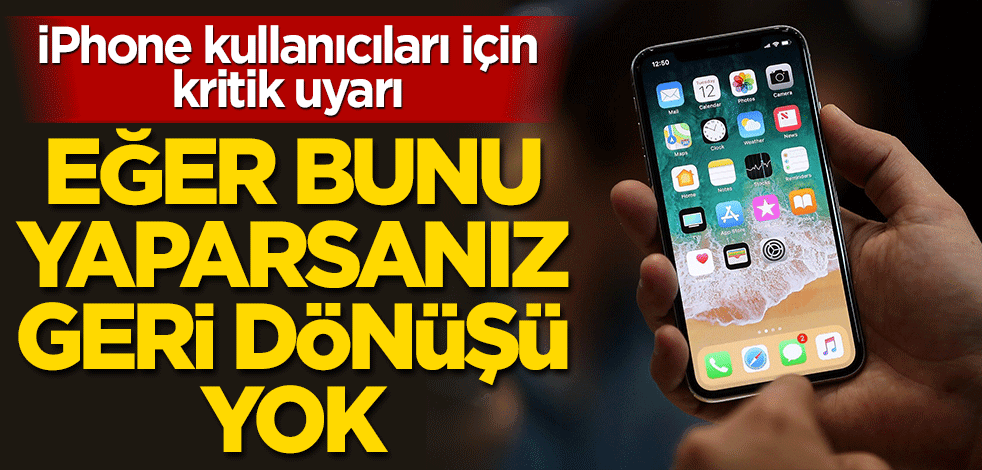 iPhone kullanıcıları için kritik uyarı... Eğer bunu yaparsanız dönüşü yok