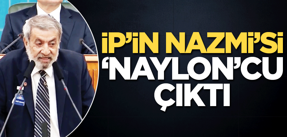 İP’in Nazmi’si ‘naylon’cu çıktı
