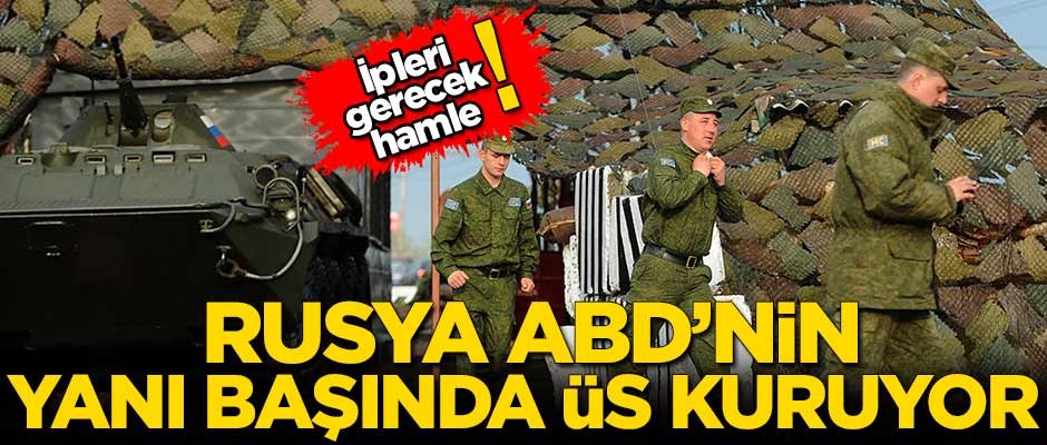 İpleri gerecek hamle! Rusya ABD'nin yanı başında üs kuruyor