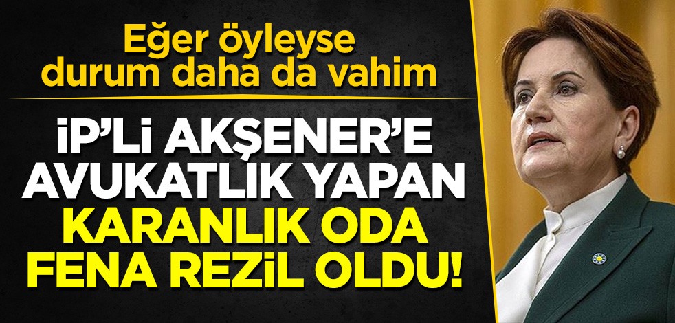 İP'li Akşener'e avukatlık yapan karanlık Oda fena rezil oldu!