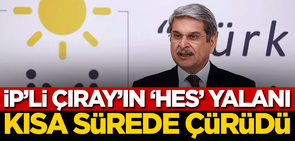 İP'li Aytun Çıray'ın 'HES' yalanı kısa sürede çürüdü