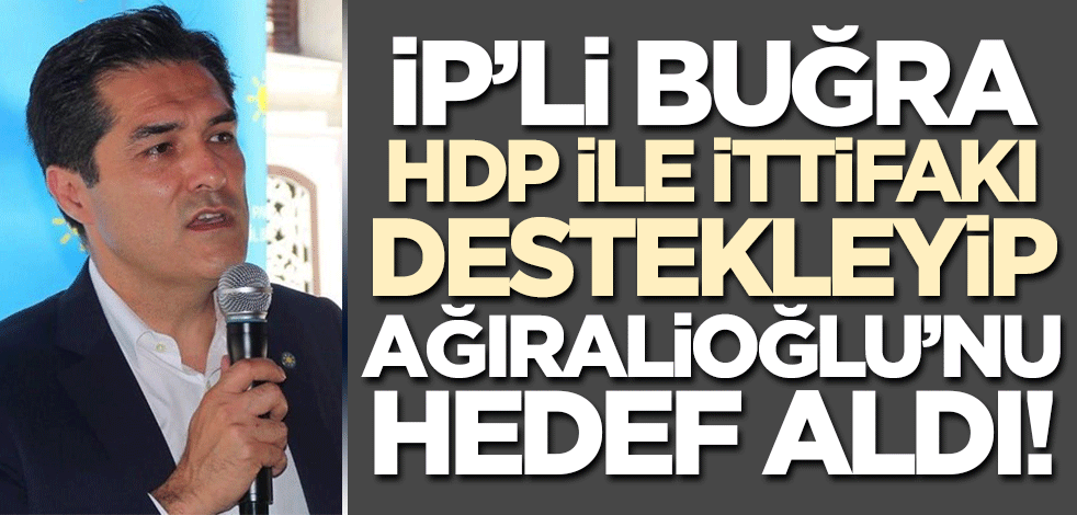 İP'li Buğra HDP ile ittifakı hazmedip Yavuz Ağıralioğlu'nu hedef aldı!